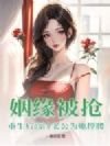姻缘被抢,重生后高冷老公为她撑腰